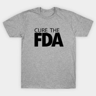 Cure The FDA T-Shirt
